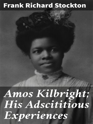 cover image of Amos Kilbright; His Adscititious Experiences
